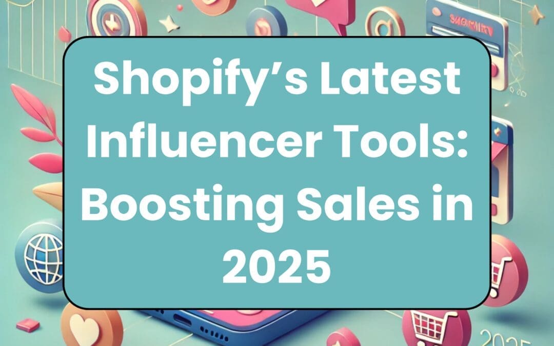 Shopify’s Latest Influencer Tools: Boosting Sales in 2025